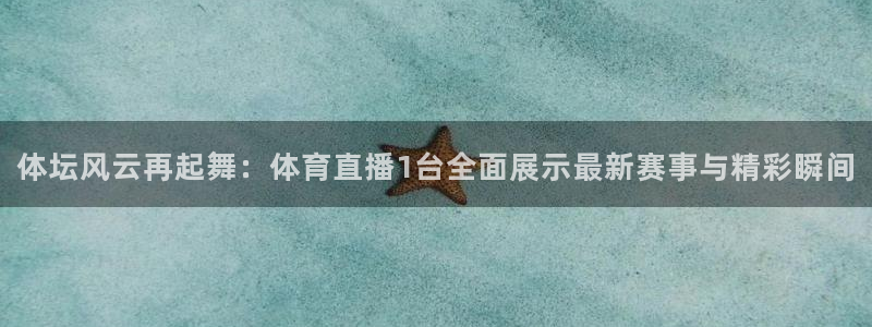 体坛风云再起舞：体育直播1台全面展示最新赛事与精彩瞬间