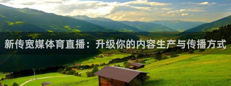 新传宽媒体育直播：升级你的内容生产与传播方式